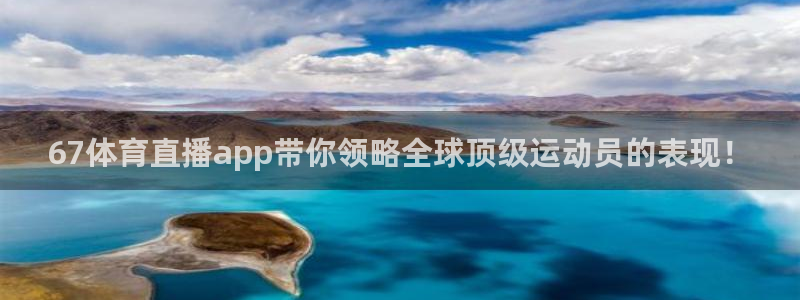 67体育直播app带你领略全球顶级运动员的表现！