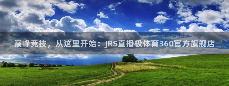 巅峰竞技，从这里开始：JRS直播极体育360官方旗舰店