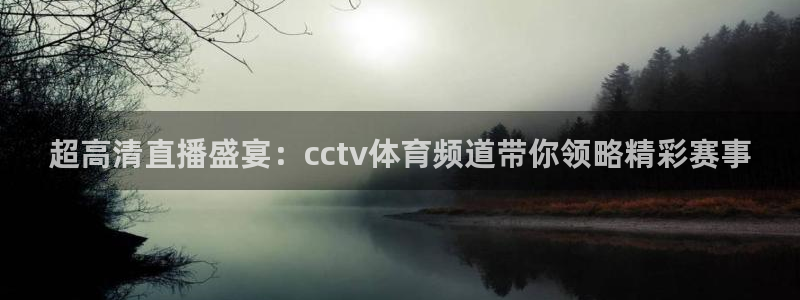 超高清直播盛宴：cctv体育频道带你领略精彩赛事